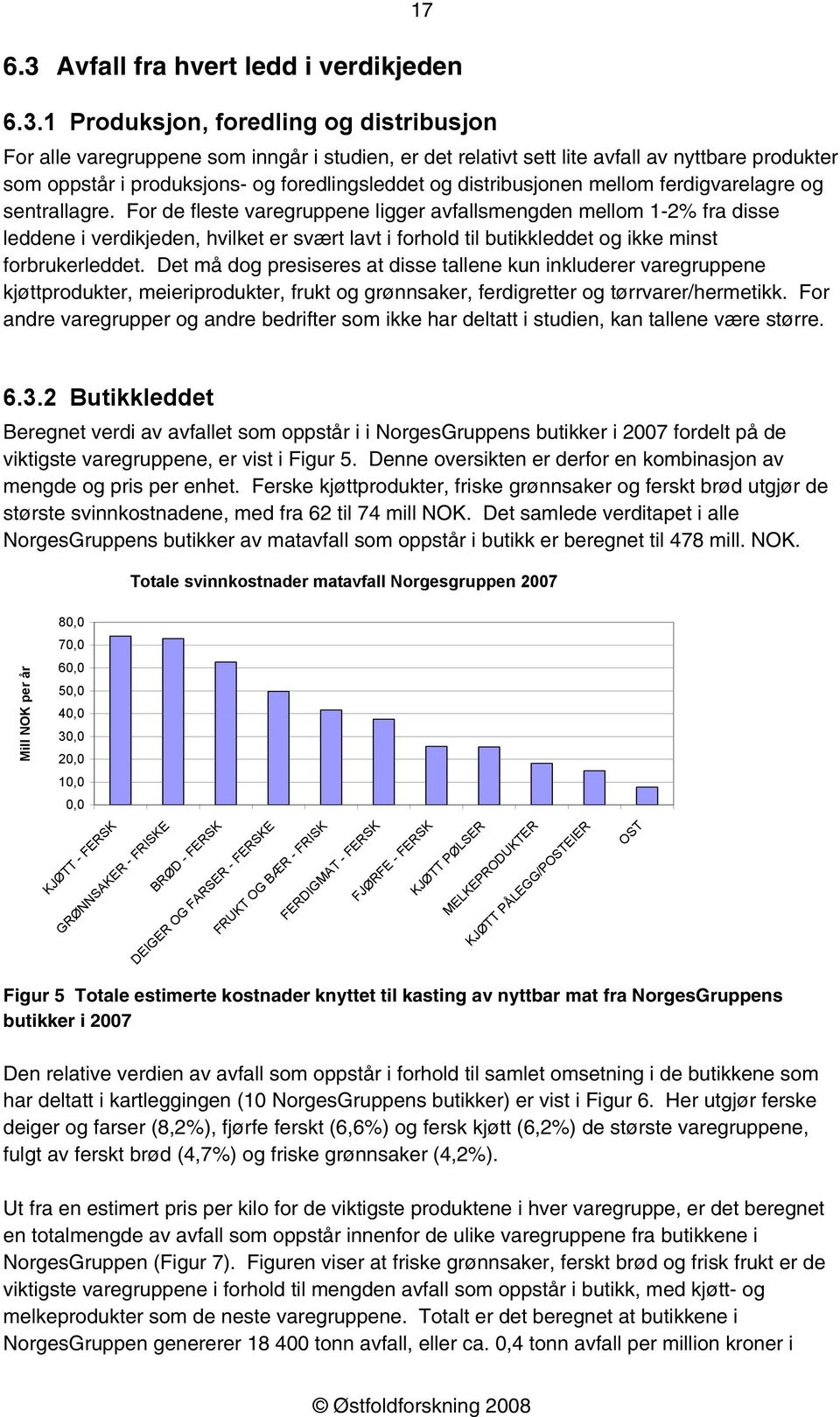 For de fleste varegruppene ligger avfallsmengden mellom 1-2% fra disse leddene i verdikjeden, hvilket er svært lavt i forhold til butikkleddet og ikke minst forbrukerleddet.