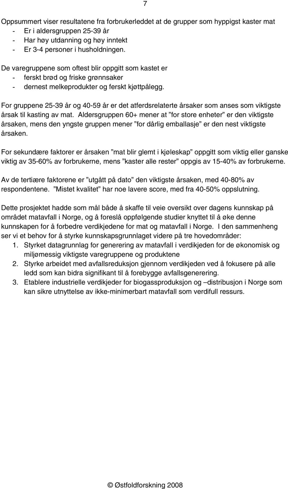 For gruppene 25-39 år og 4-59 år er det atferdsrelaterte årsaker som anses som viktigste årsak til kasting av mat.