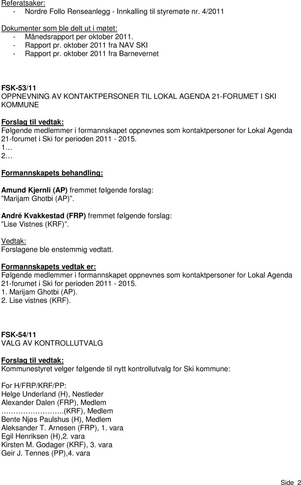 oktober 2011 fra Barnevernet FSK-53/11 OPPNEVNING AV KONTAKTPERSONER TIL LOKAL AGENDA 21-FORUMET I SKI KOMMUNE Følgende medlemmer i formannskapet oppnevnes som kontaktpersoner for Lokal Agenda