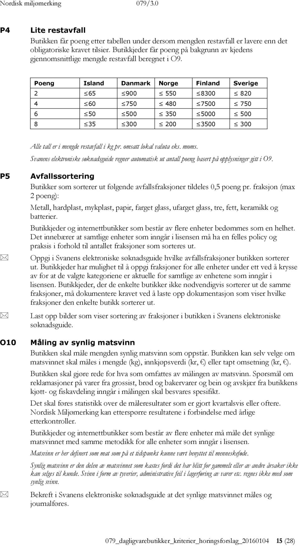 Poeng Island Danmark Norge Finland Sverige 2 65 900 550 8300 820 4 60 750 480 7500 750 6 50 500 350 5000 500 8 35 300 200 3500 300 Alle tall er i mengde restavfall i kg pr. omsatt lokal valuta eks.