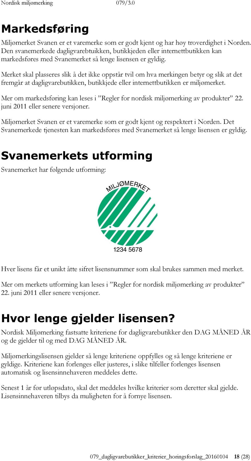 Merket skal plasseres slik å det ikke oppstår tvil om hva merkingen betyr og slik at det fremgår at dagligvarebutikken, butikkjede eller internettbutikken er miljømerket.