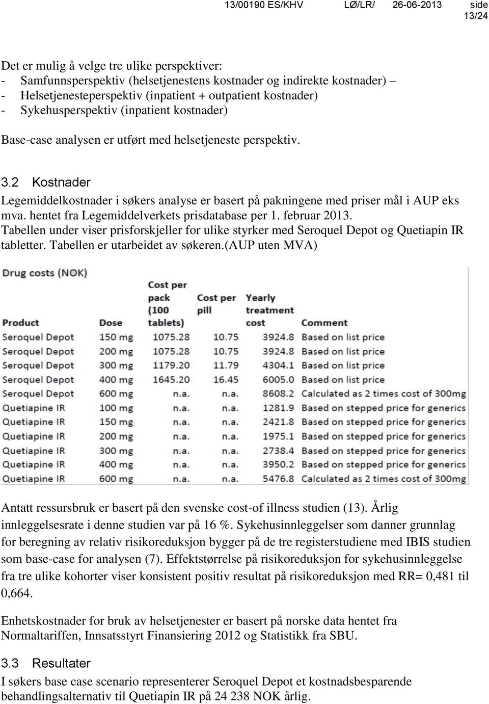 2 Kostnader Legemiddelkostnader i søkers analyse er basert på pakningene med priser mål i AUP eks mva. hentet fra Legemiddelverkets prisdatabase per 1. februar 2013.