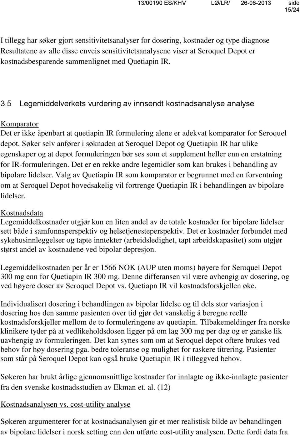 5 Legemiddelverkets vurdering av innsendt kostnadsanalyse analyse Komparator Det er ikke åpenbart at quetiapin IR formulering alene er adekvat komparator for Seroquel depot.