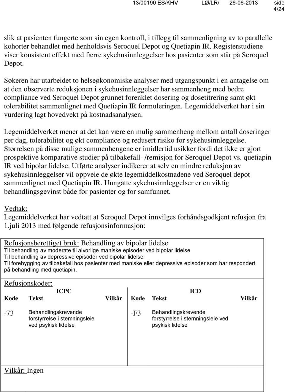 Søkeren har utarbeidet to helseøkonomiske analyser med utgangspunkt i en antagelse om at den observerte reduksjonen i sykehusinnleggelser har sammenheng med bedre compliance ved Seroquel Depot