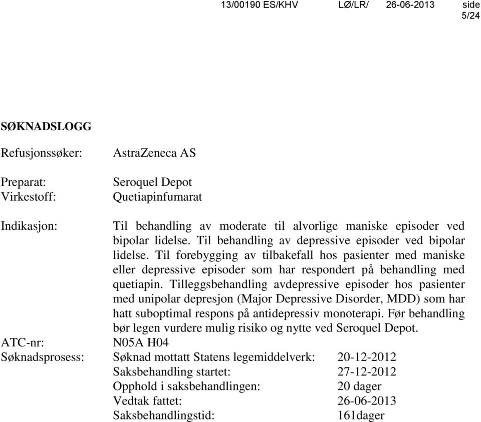 Tilleggsbehandling avdepressive episoder hos pasienter med unipolar depresjon (Major Depressive Disorder, MDD) som har hatt suboptimal respons på antidepressiv monoterapi.