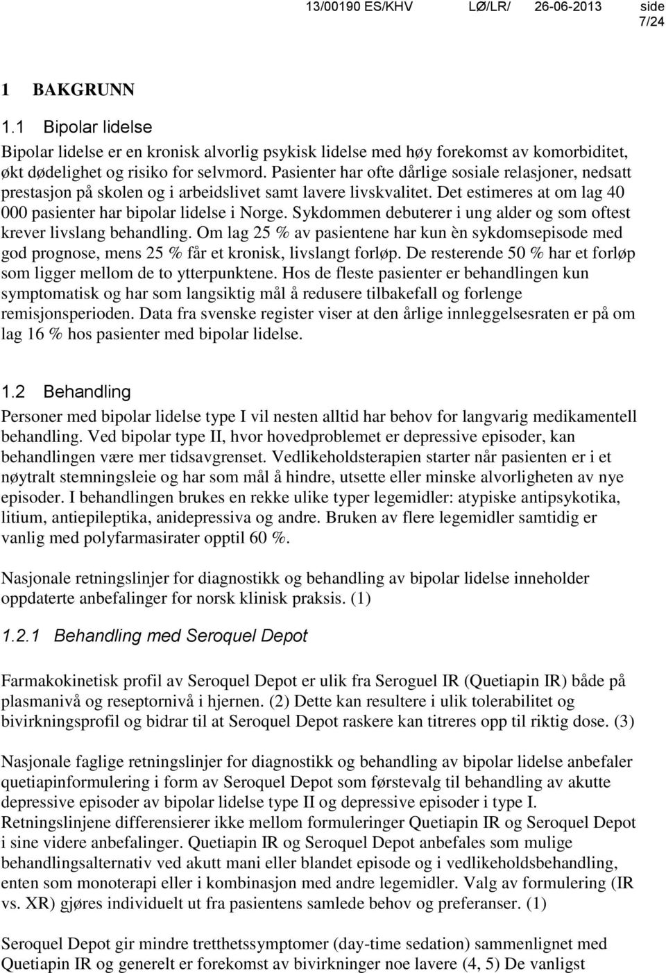 Sykdommen debuterer i ung alder og som oftest krever livslang behandling. Om lag 25 % av pasientene har kun èn sykdomsepisode med god prognose, mens 25 % får et kronisk, livslangt forløp.