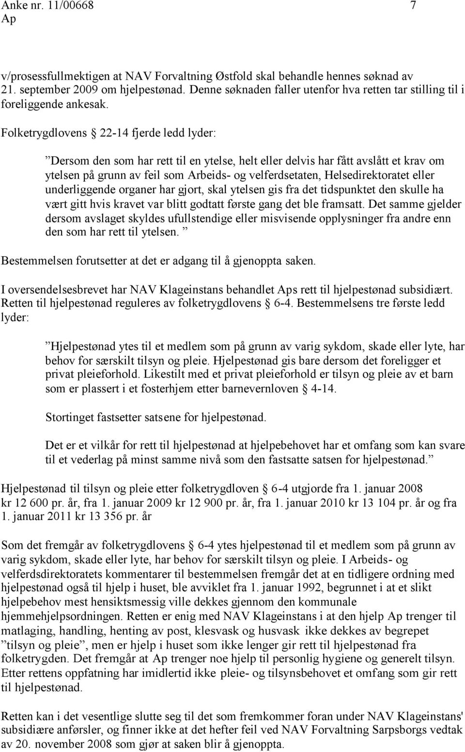 Folketrygdlovens 22-14 fjerde ledd lyder: Dersom den som har rett til en ytelse, helt eller delvis har fått avslått et krav om ytelsen på grunn av feil som Arbeids- og velferdsetaten,