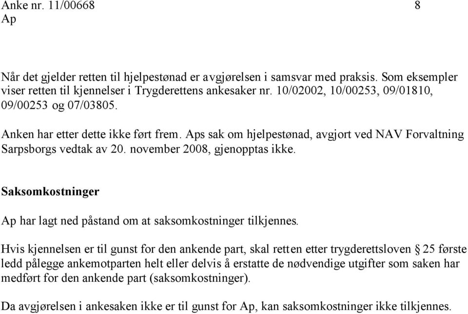 november 2008, gjenopptas ikke. Saksomkostninger har lagt ned påstand om at saksomkostninger tilkjennes.