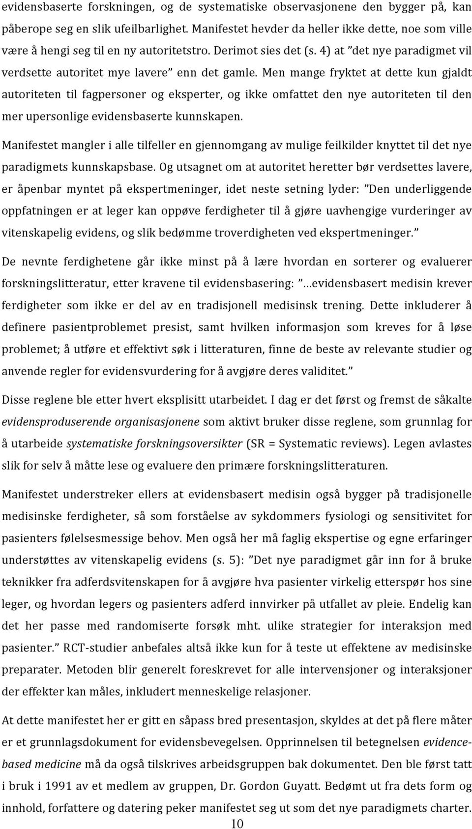 Men mange fryktet at dette kun gjaldt autoriteten til fagpersoner og eksperter, og ikke omfattet den nye autoriteten til den merupersonligeevidensbasertekunnskapen.