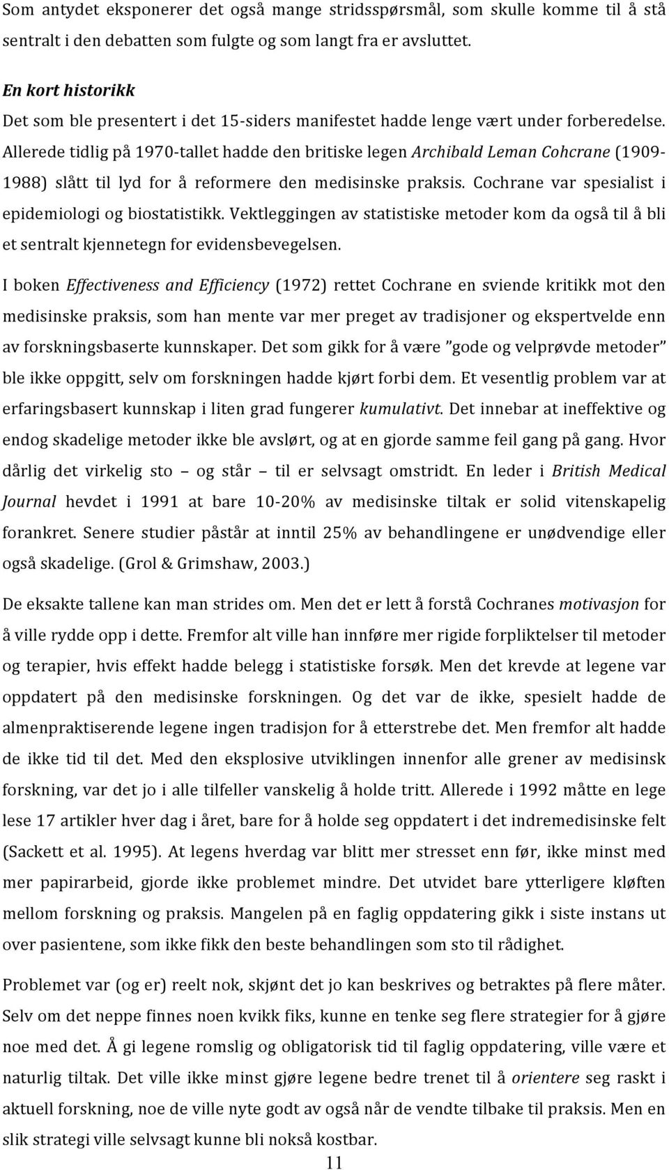 Alleredetidligpå1970 tallethaddedenbritiskelegenarchibaldlemancohcrane(1909 1988) slått til lyd for å reformere den medisinske praksis. Cochrane var spesialist i epidemiologiogbiostatistikk.