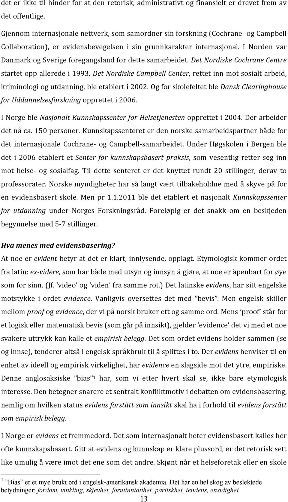 I Norden var DanmarkogSverigeforegangslandfordettesamarbeidet.DetNordiskeCochraneCentre startetoppalleredei1993.