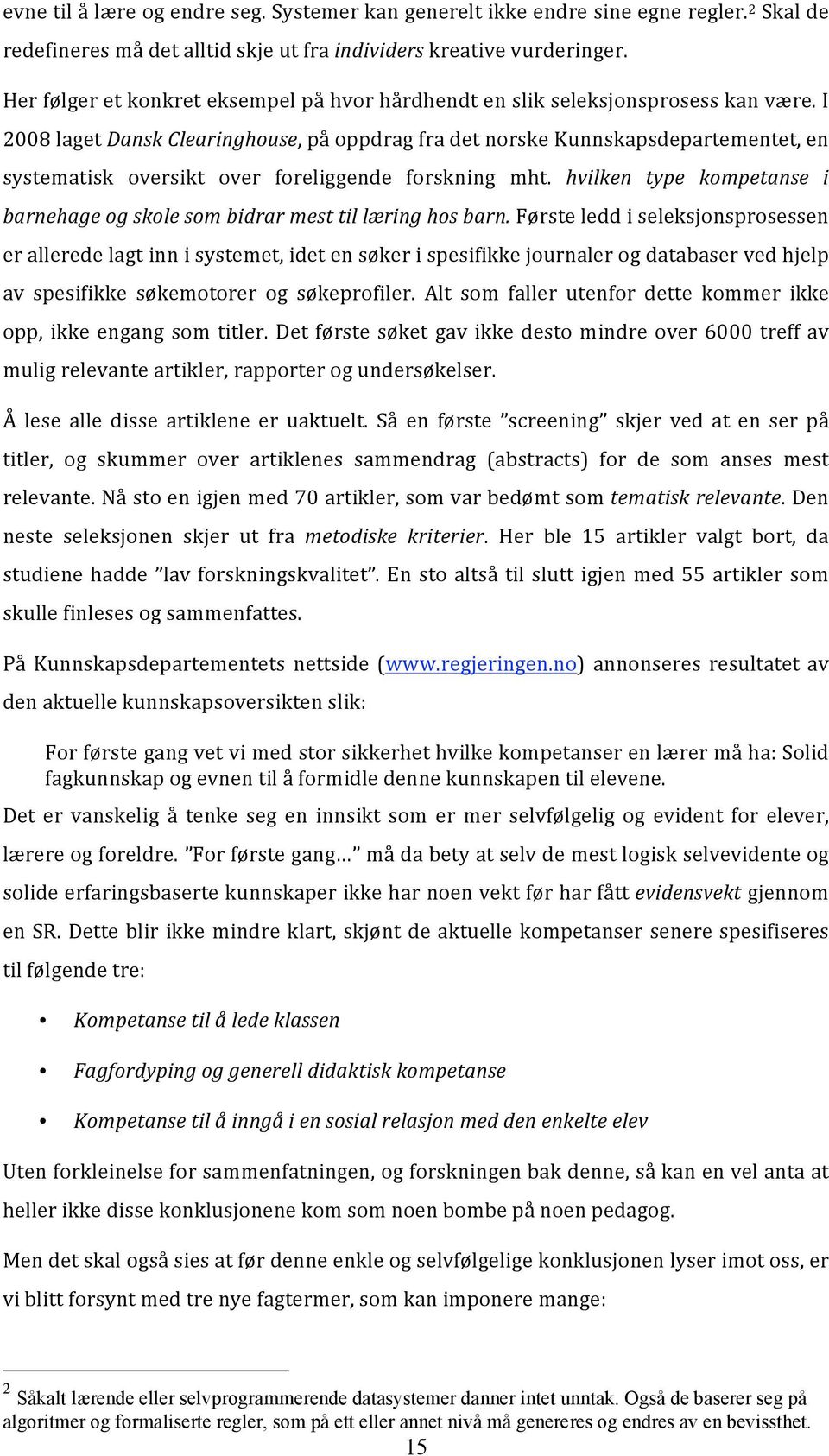 I 2008lagetDanskClearinghouse,påoppdragfradetnorskeKunnskapsdepartementet,en systematisk oversikt over foreliggende forskning mht.