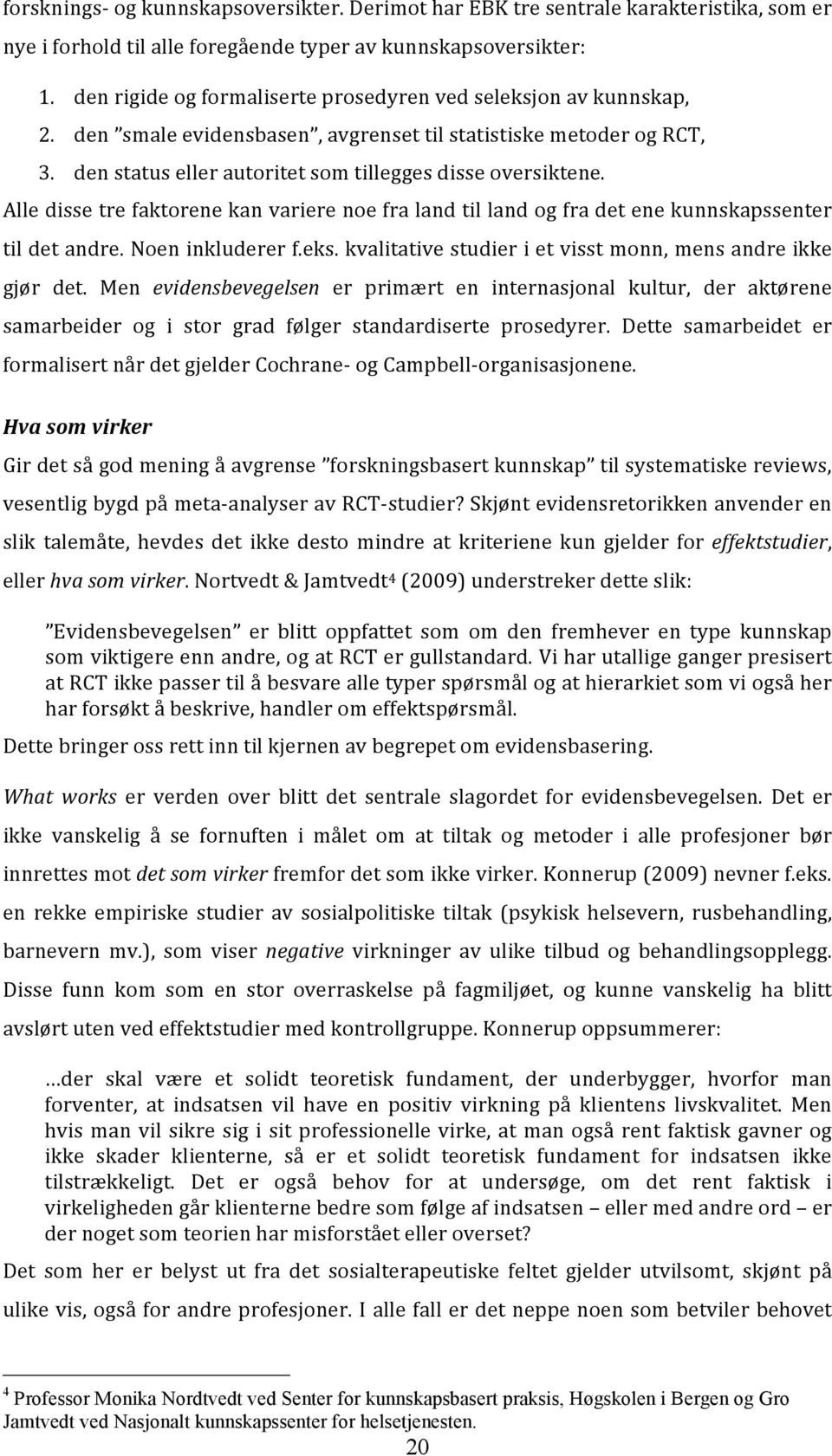 Alledissetrefaktorenekanvarierenoefralandtillandogfradetenekunnskapssenter tildetandre.noeninkludererf.eks.kvalitativestudierietvisstmonn,mensandreikke gjør det.