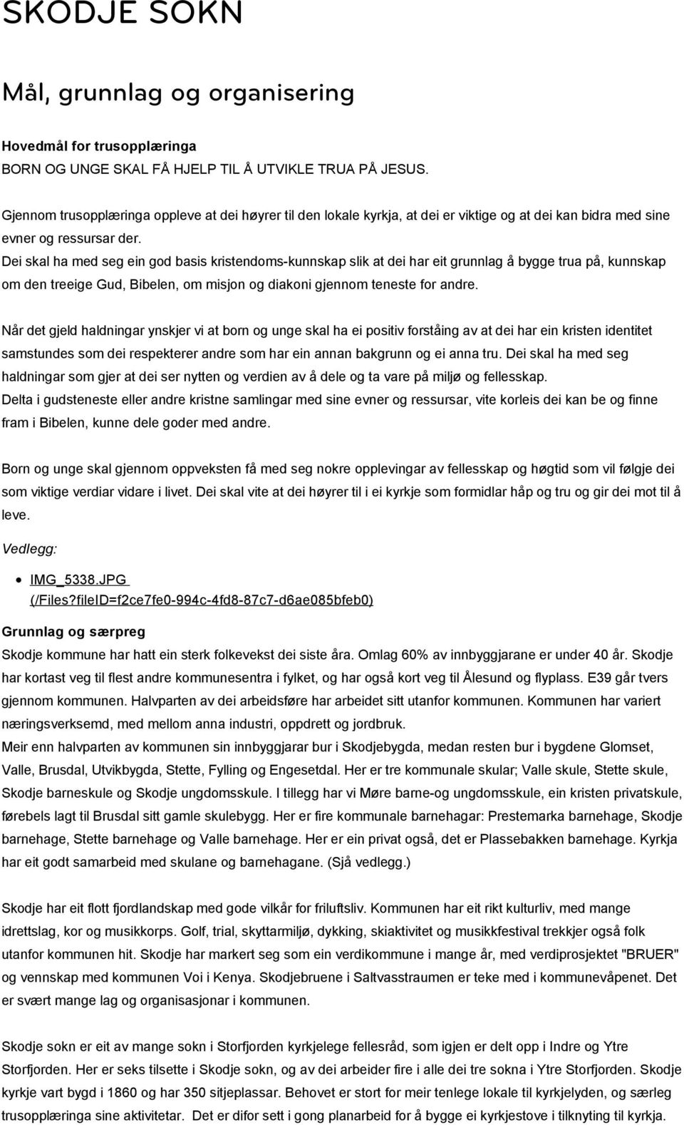 Dei skal ha med seg ein god basis kristendoms-kunnskap slik at dei har eit grunnlag å bygge trua på, kunnskap om den treeige Gud, Bibelen, om misjon og diakoni gjennom teneste for andre.