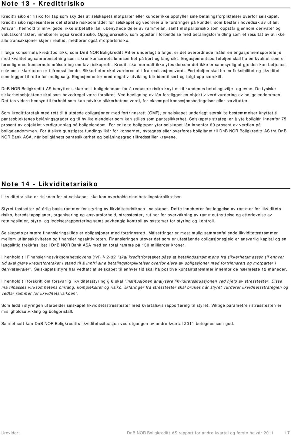 Ansvar i henhold til innvilgede, ikke utbetalte lån, ubenyttede deler av rammelån, samt motpartsrisiko som oppstår gjennom derivater og valutakontrakter, innebærer også kredittrisiko.