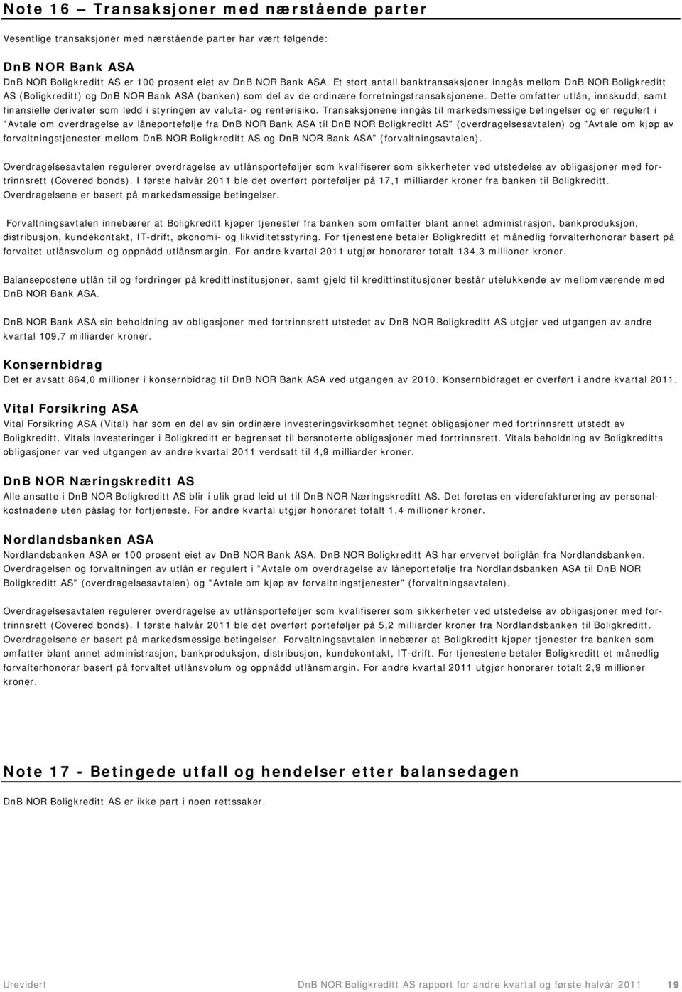 Dette omfatter utlån, innskudd, samt finansielle derivater som ledd i styringen av valuta- og renterisiko.