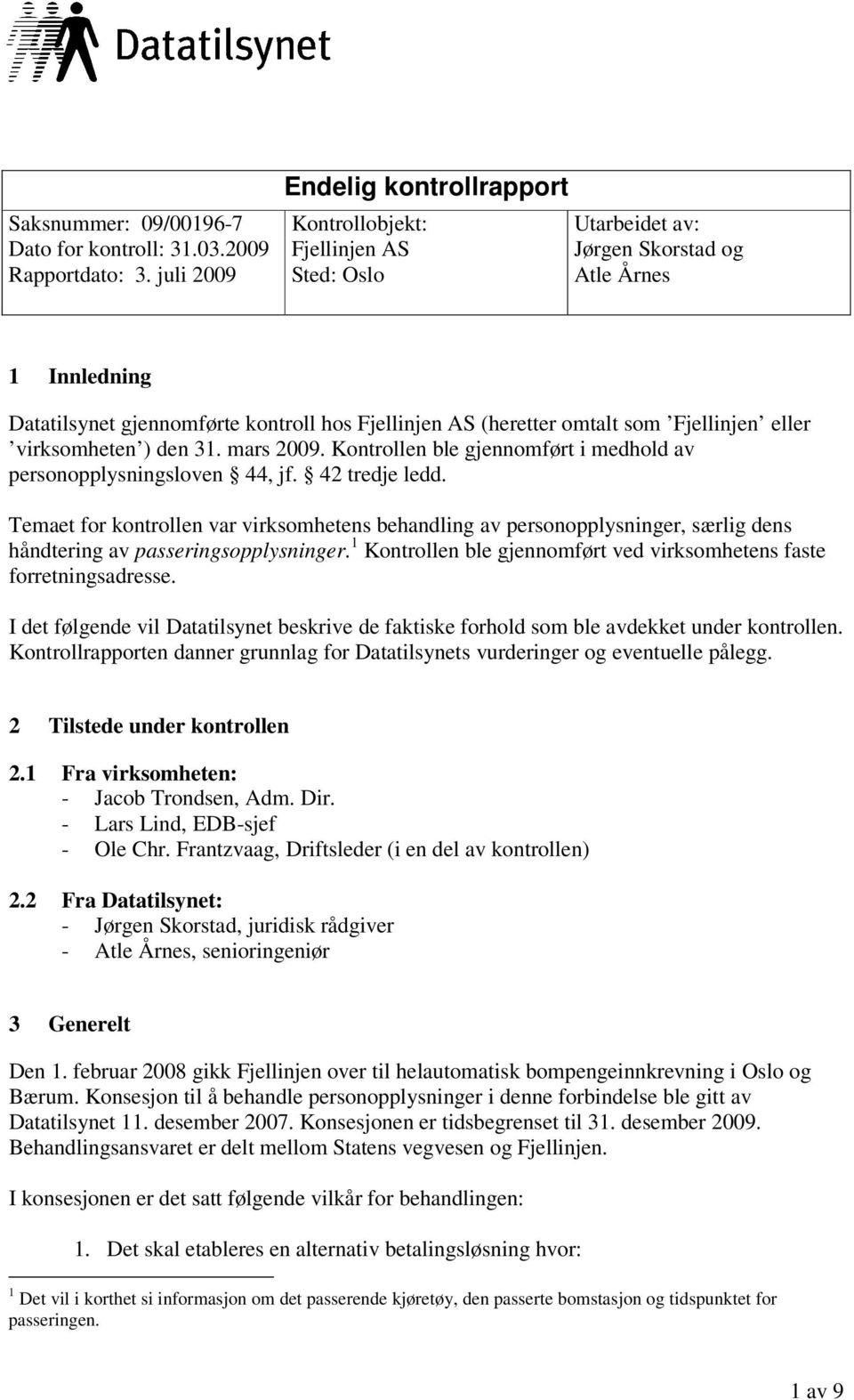 omtalt som Fjellinjen eller virksomheten ) den 31. mars 2009. Kontrollen ble gjennomført i medhold av personopplysningsloven 44, jf. 42 tredje ledd.