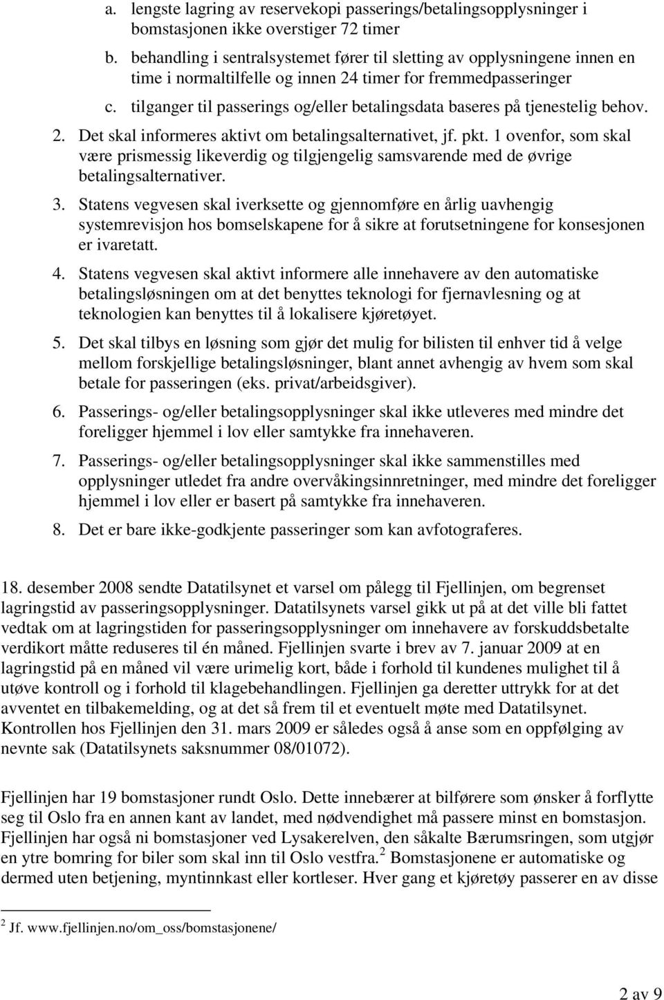 tilganger til passerings og/eller betalingsdata baseres på tjenestelig behov. 2. Det skal informeres aktivt om betalingsalternativet, jf. pkt.