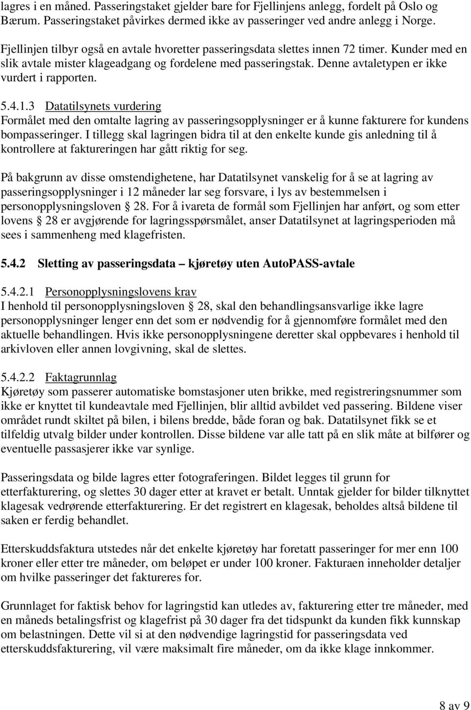 Denne avtaletypen er ikke vurdert i rapporten. 5.4.1.3 Datatilsynets vurdering Formålet med den omtalte lagring av passeringsopplysninger er å kunne fakturere for kundens bompasseringer.