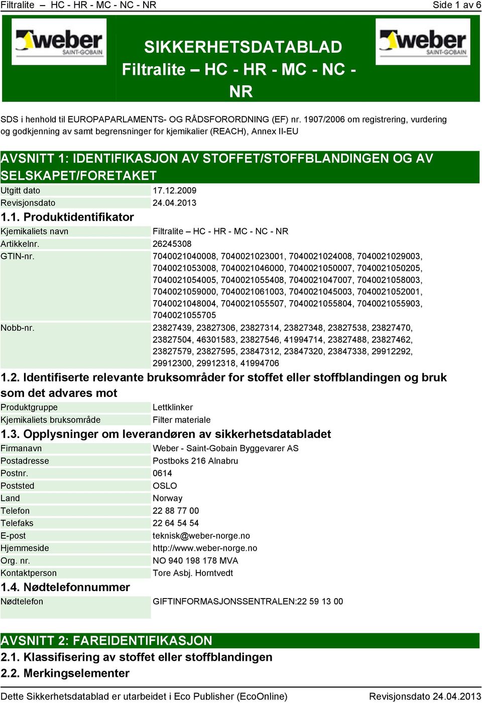 dato 17.12.2009 Revisjonsdato 24.04.2013 1.1. Produktidentifikator Kjemikaliets navn Filtralite HC - HR - MC - NC - NR Artikkelnr. 26245308 GTIN-nr.