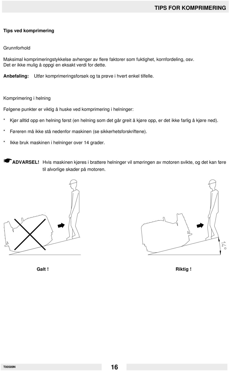 Komprimering i helning Følgene punkter er viktig å huske ved komprimering i helninger: * Kjør alltid opp en helning først (en helning som det går greit å kjøre opp, er det ikke farlig å