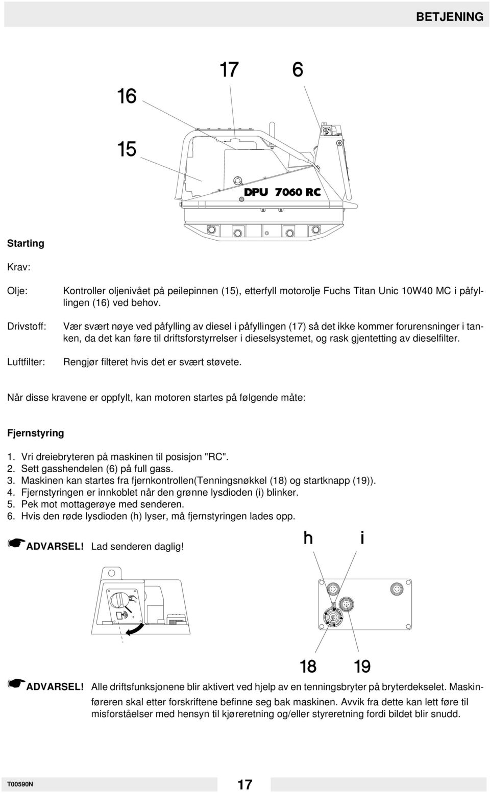 Rengjør filteret hvis det er svært støvete. Når disse kravene er oppfylt, kan motoren startes på følgende måte: Fjernstyring 1. Vri dreiebryteren på maskinen til posisjon "RC". 2.