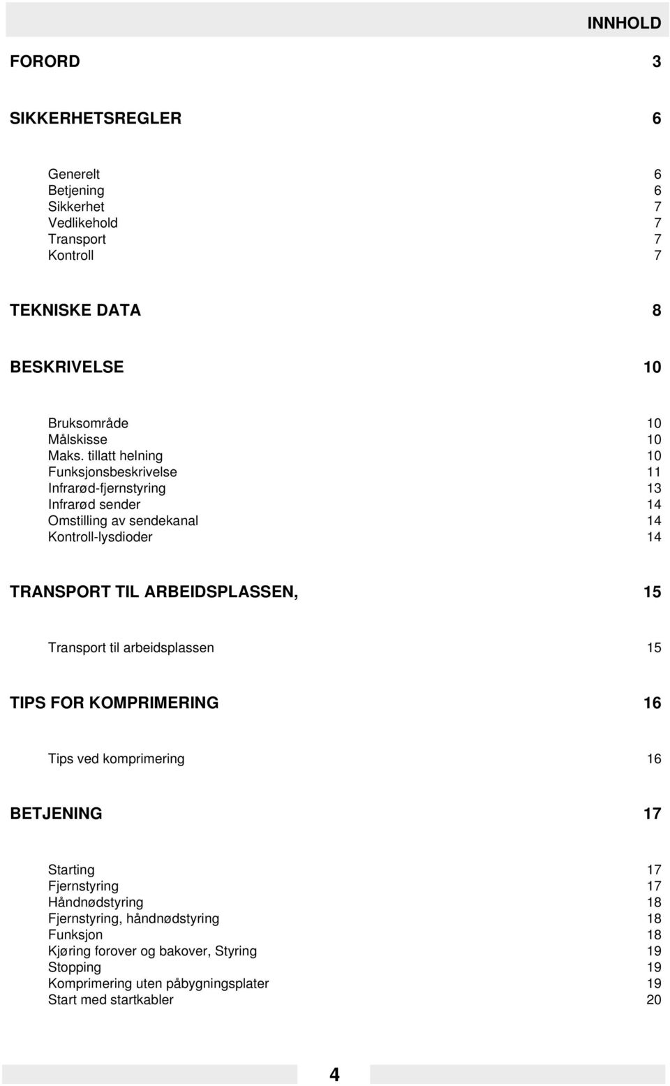 tillatt helning 10 Funksjonsbeskrivelse 11 Infrarød-fjernstyring 13 Infrarød sender 14 Omstilling av sendekanal 14 Kontroll-lysdioder 14 TRANSPORT TIL