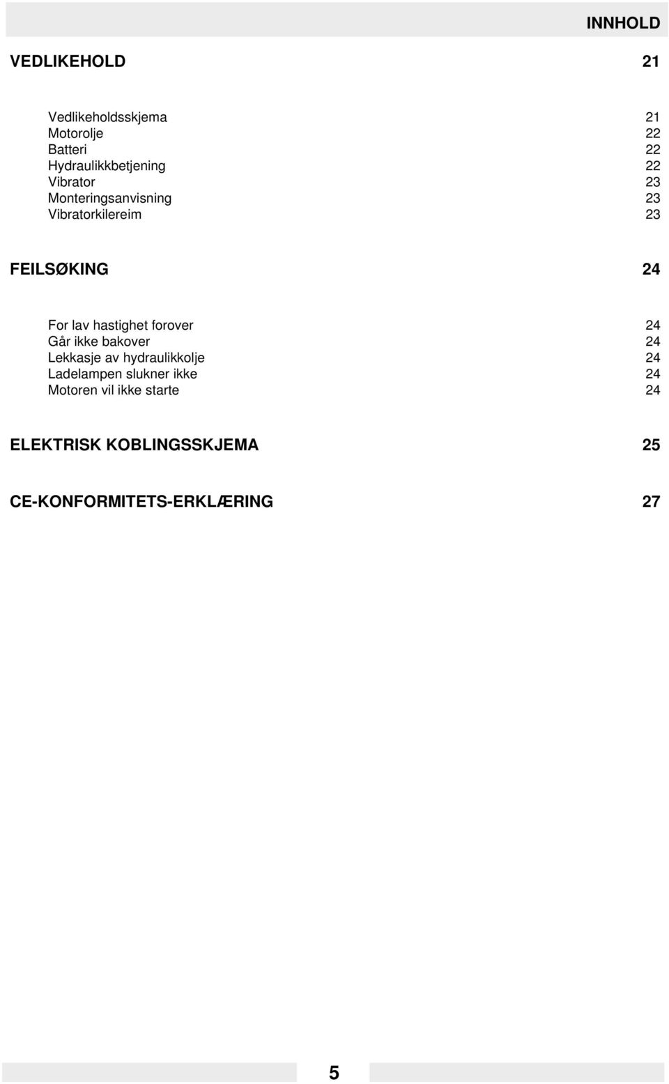 FEILSØKING 24 For lav hastighet forover 24 Går ikke bakover 24 Lekkasje av