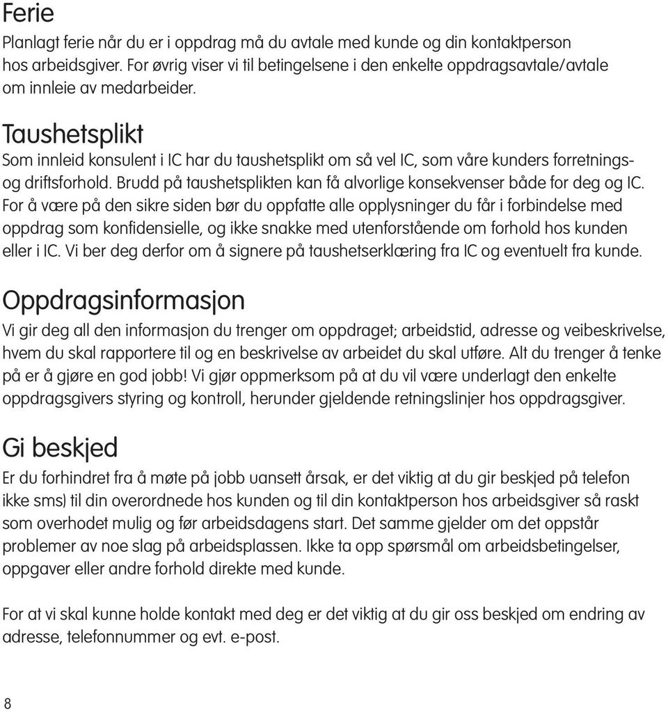 Taushetsplikt Som innleid konsulent i IC har du taushetsplikt om så vel IC, som våre kunders forretningsog driftsforhold. Brudd på taushetsplikten kan få alvorlige konsekvenser både for deg og IC.