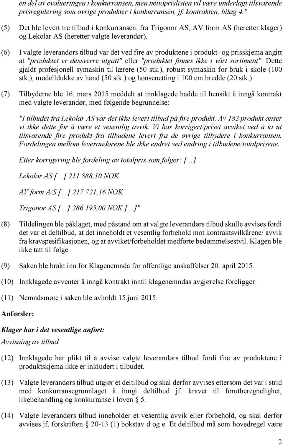 (6) I valgte leverandørs tilbud var det ved fire av produktene i produkt- og prisskjema angitt at "produktet er dessverre utgått" eller "produktet finnes ikke i vårt sortiment".