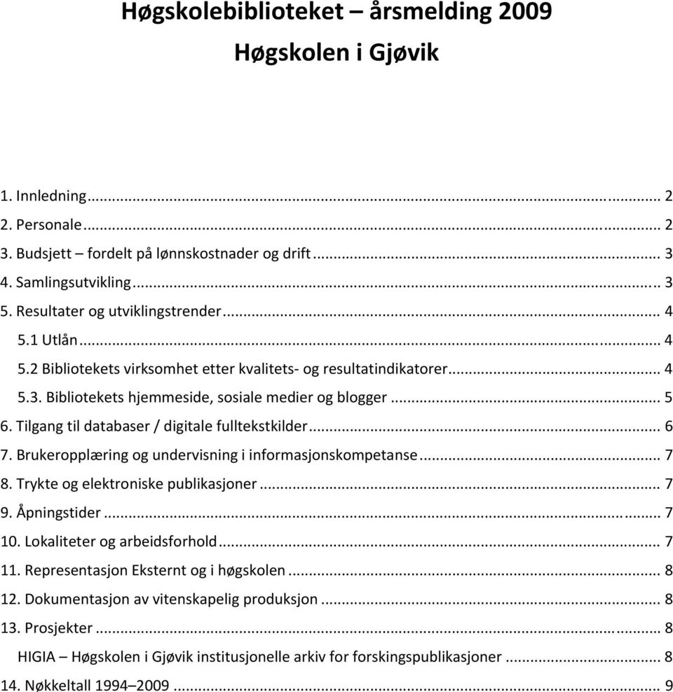 Tilgang til databaser / digitale fulltekstkilder... 6 7. Brukeropplæring og undervisning i informasjonskompetanse... 7 8. Trykte og elektroniske publikasjoner... 7 9. Åpningstider... 7 10.