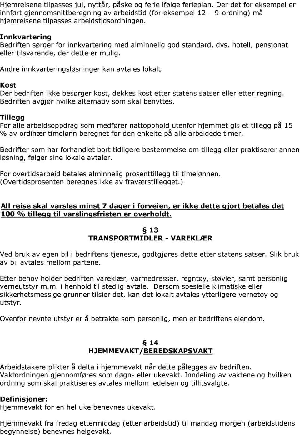 Innkvartering Bedriften sørger for innkvartering med alminnelig god standard, dvs. hotell, pensjonat eller tilsvarende, der dette er mulig. Andre innkvarteringsløsninger kan avtales lokalt.