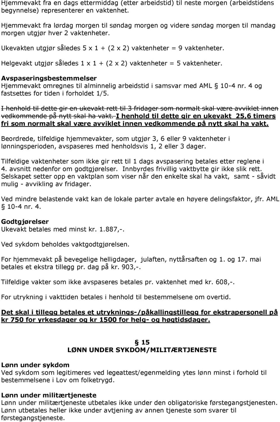 Helgevakt utgjør således 1 x 1 + (2 x 2) vaktenheter = 5 vaktenheter. Avspaseringsbestemmelser Hjemmevakt omregnes til alminnelig arbeidstid i samsvar med AML 10-4 nr.