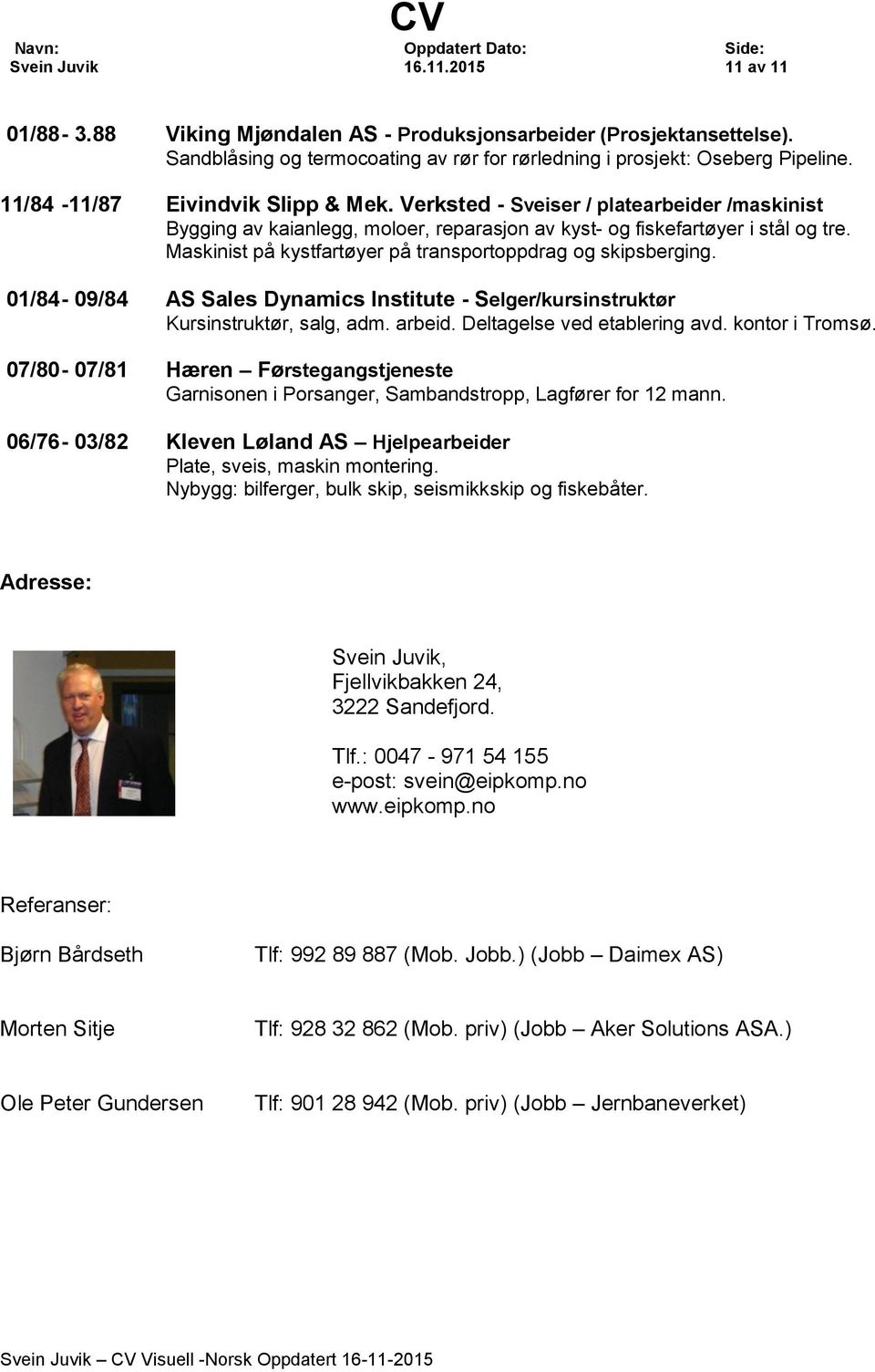 Maskinist på kystfartøyer på transportoppdrag og skipsberging. 01/84-09/84 AS Sales Dynamics Institute - Selger/kursinstruktør Kursinstruktør, salg, adm. arbeid. Deltagelse ved etablering avd.