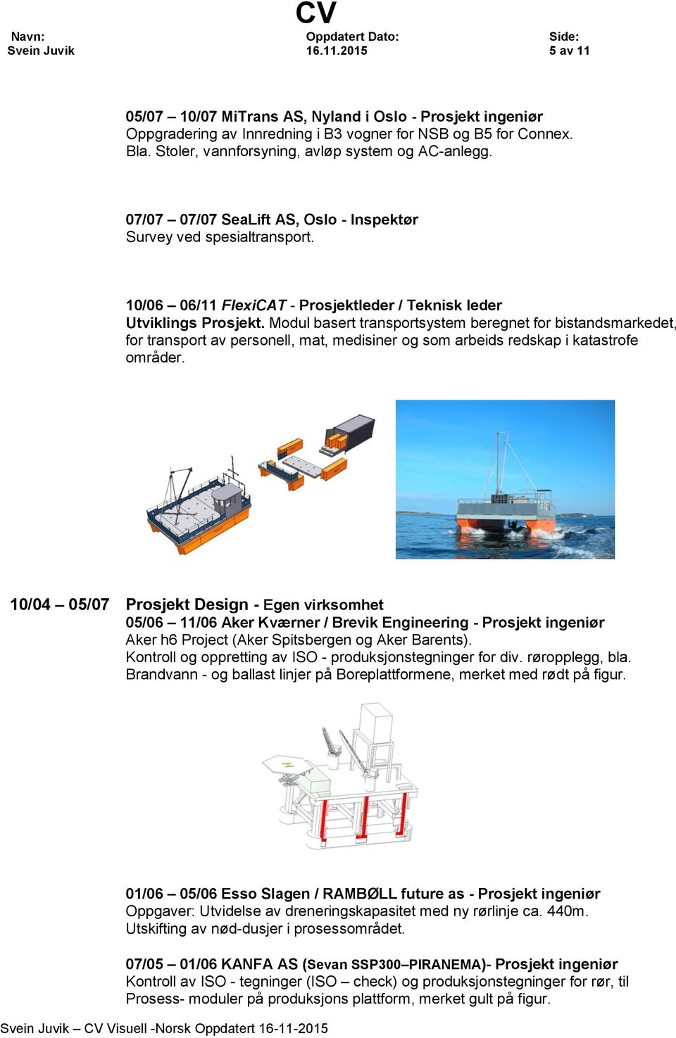 Modul basert transportsystem beregnet for bistandsmarkedet, for transport av personell, mat, medisiner og som arbeids redskap i katastrofe områder.