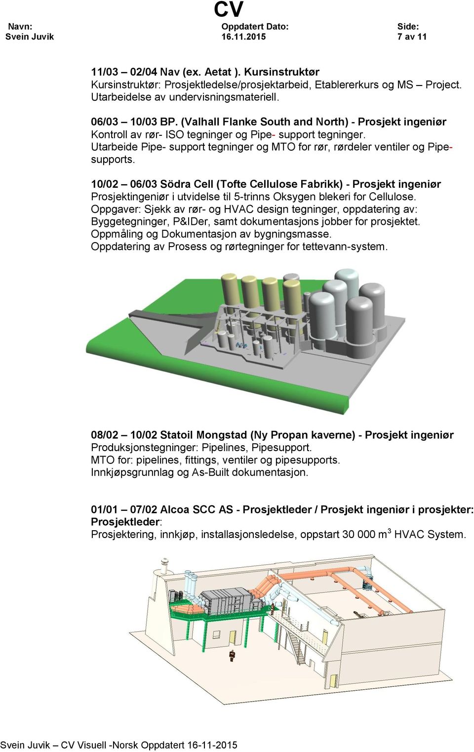 Utarbeide Pipe- support tegninger og MTO for rør, rørdeler ventiler og Pipesupports.