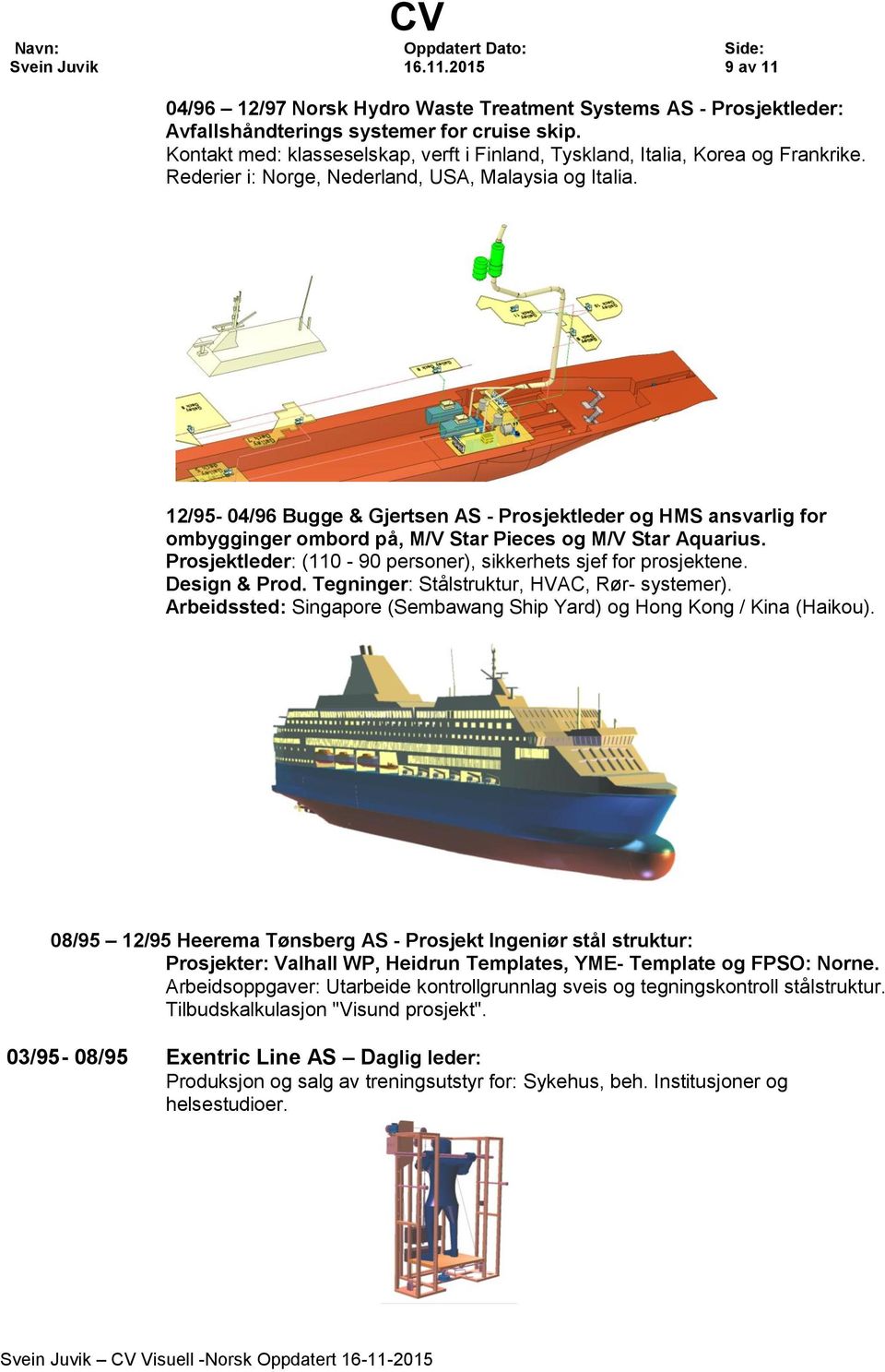 12/95-04/96 Bugge & Gjertsen AS - Prosjektleder og HMS ansvarlig for ombygginger ombord på, M/V Star Pieces og M/V Star Aquarius. Prosjektleder: (110-90 personer), sikkerhets sjef for prosjektene.