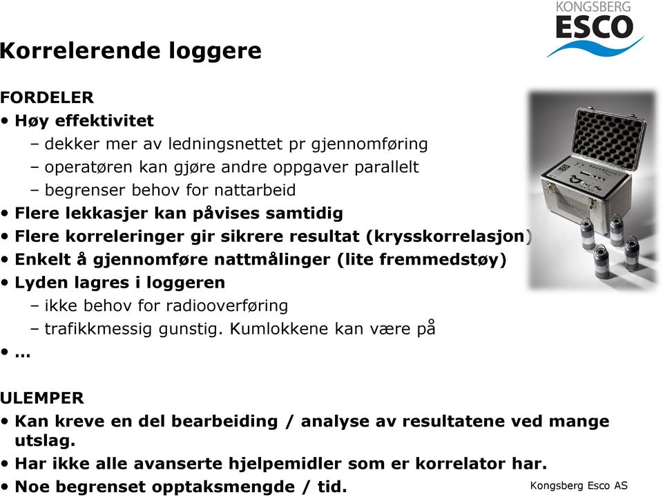 nattmålinger (lite fremmedstøy) Lyden lagres i loggeren ikke behov for radiooverføring trafikkmessig gunstig.