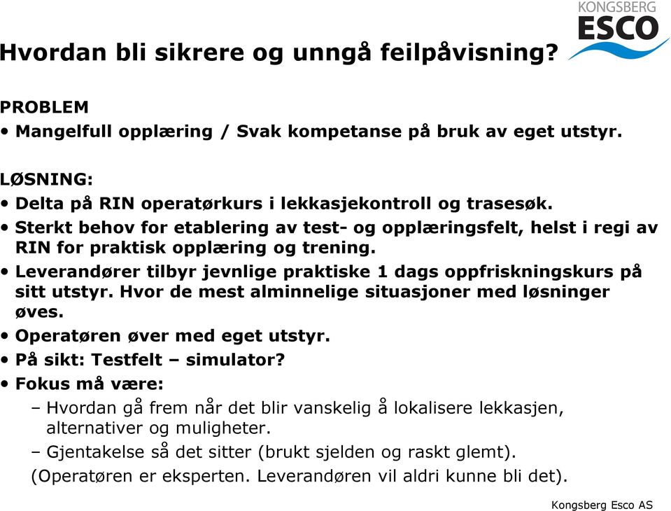 Leverandører tilbyr jevnlige praktiske 1 dags oppfriskningskurs på sitt utstyr. Hvor de mest alminnelige situasjoner med løsninger øves. Operatøren øver med eget utstyr.