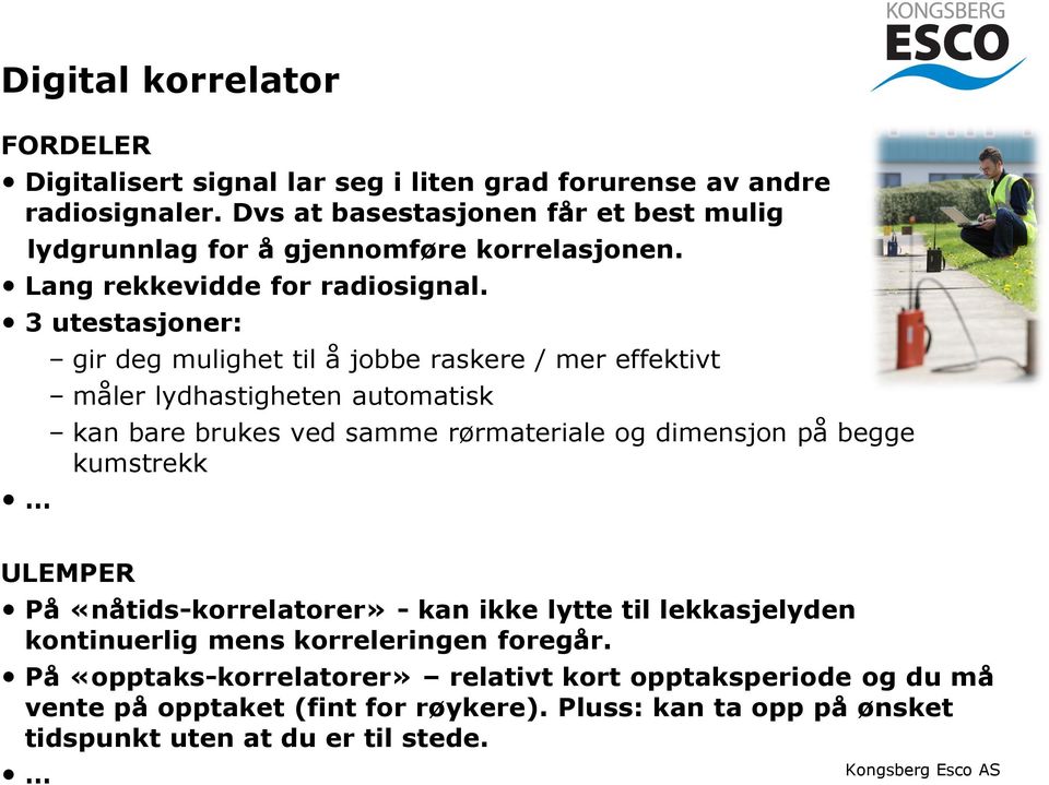 3 utestasjoner: gir deg mulighet til å jobbe raskere / mer effektivt måler lydhastigheten automatisk kan bare brukes ved samme rørmateriale og dimensjon på begge