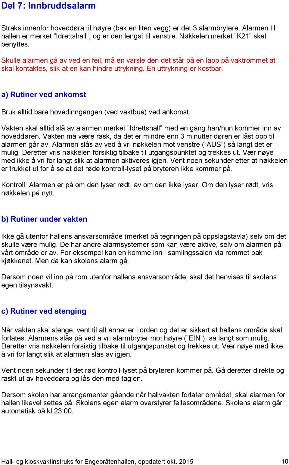 a) Rutiner ved ankomst Bruk alltid bare hovedinngangen (ved vaktbua) ved ankomst. Vakten skal alltid slå av alarmen merket Idrettshall med en gang han/hun kommer inn av hoveddøren.