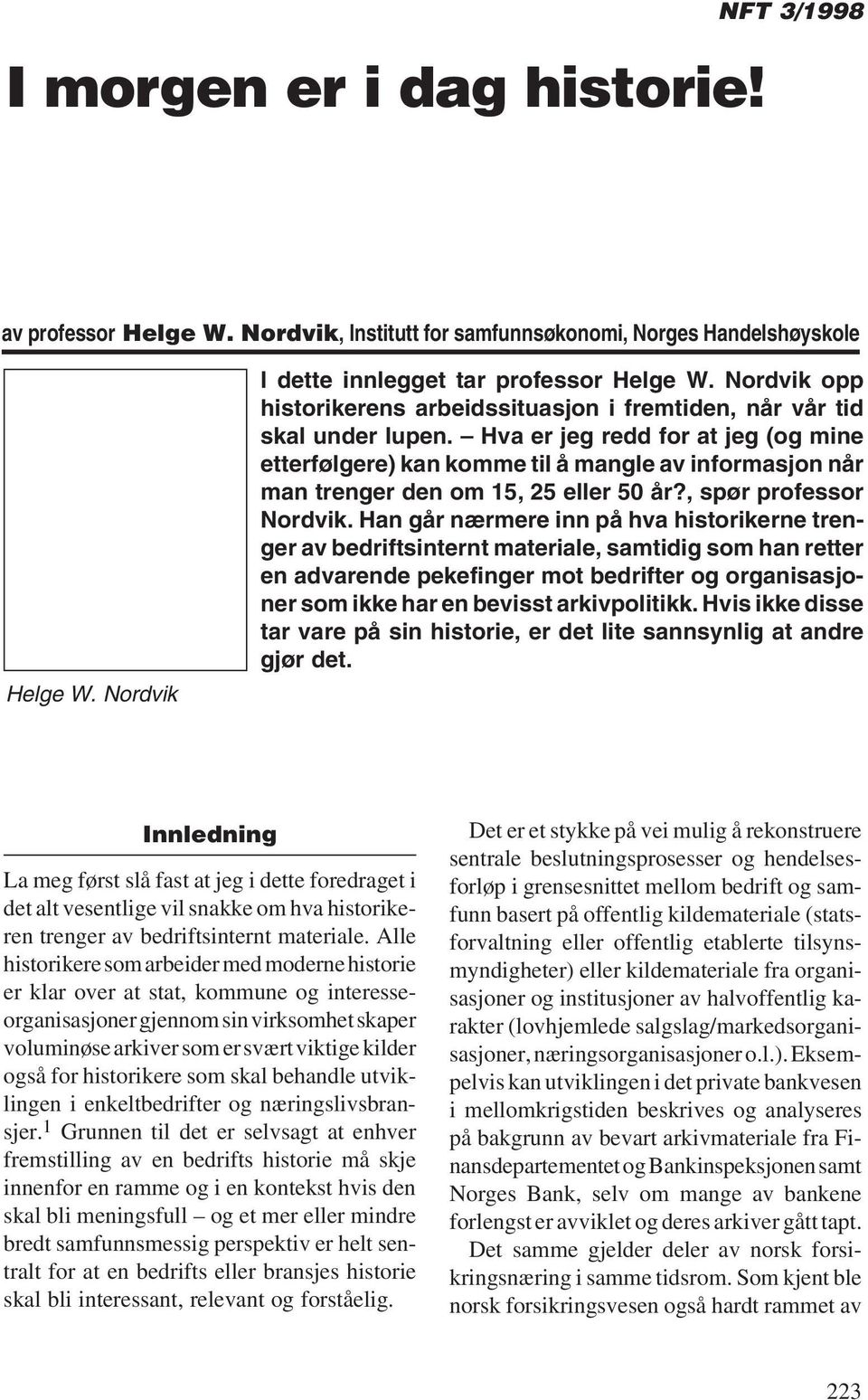 Hva er jeg redd for at jeg (og mine etterfølgere) kan komme til å mangle av informasjon når man trenger den om 15, 25 eller 50 år?, spør professor Nordvik.