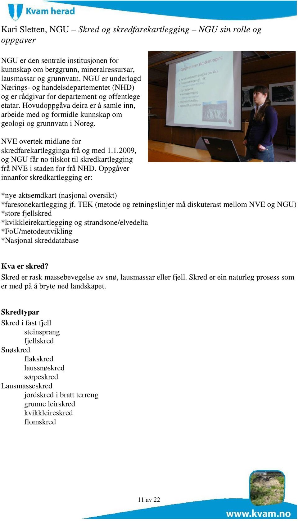 Hovudoppgåva deira er å samle inn, arbeide med og formidle kunnskap om geologi og grunnvatn i Noreg. NVE overtek midlane for skredfarekartlegginga frå og med 1.