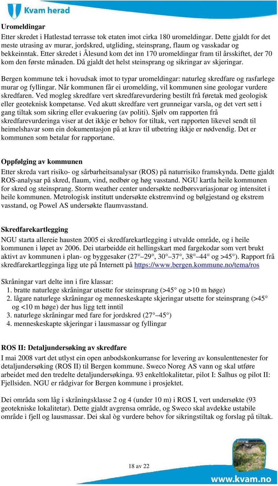 Etter skredet i Ålesund kom det inn 170 uromeldingar fram til årsskiftet, der 70 kom den første månaden. Då gjaldt det helst steinsprang og sikringar av skjeringar.