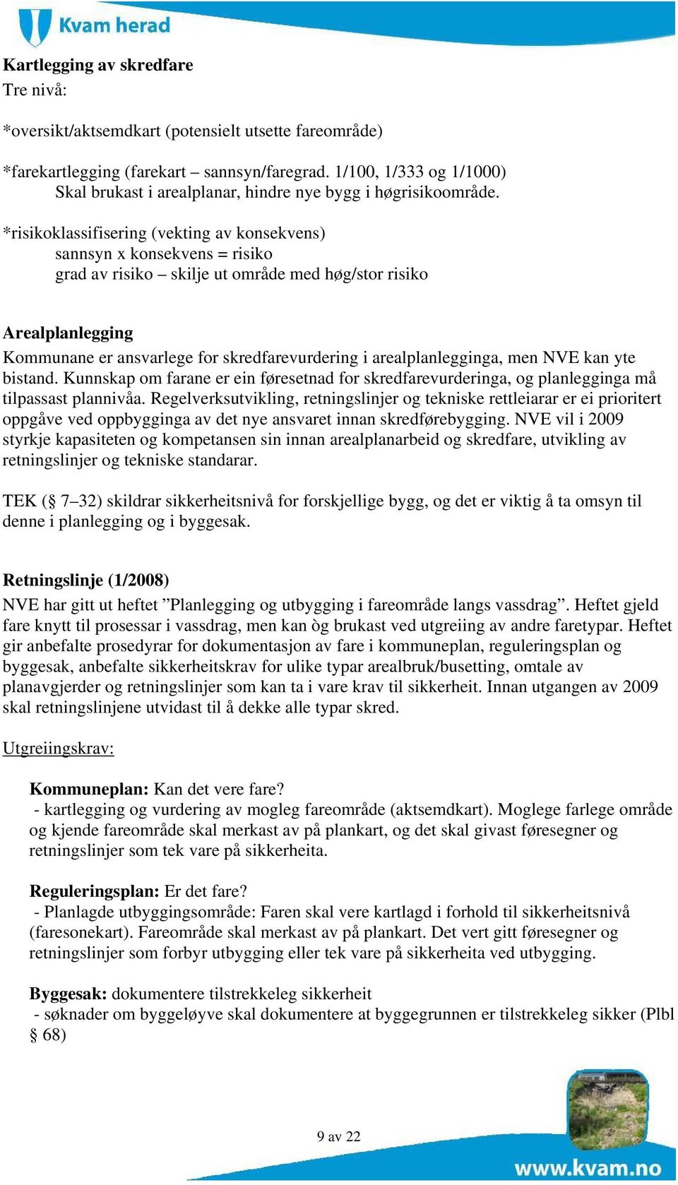 *risikoklassifisering (vekting av konsekvens) sannsyn x konsekvens = risiko grad av risiko skilje ut område med høg/stor risiko Arealplanlegging Kommunane er ansvarlege for skredfarevurdering i