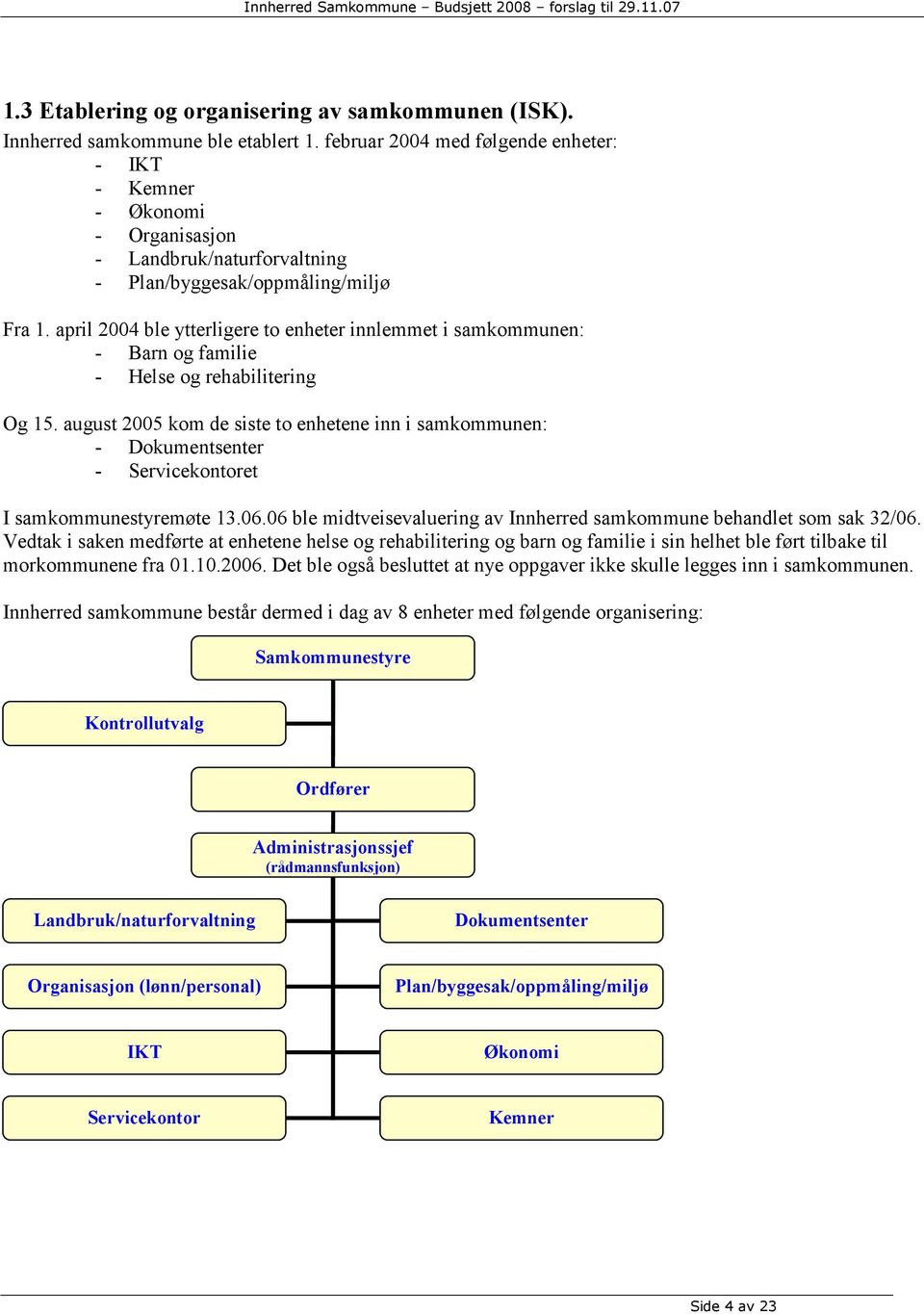 april 2004 ble ytterligere to enheter innlemmet i samkommunen: - Barn og familie - Helse og rehabilitering Og 15.