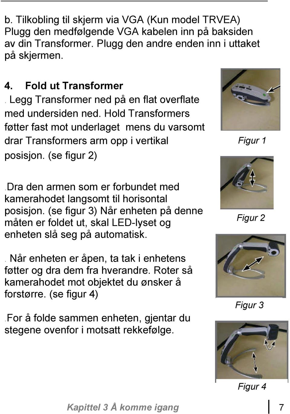 (se figur 2) Figur 1 Dra den armen som er forbundet med kamerahodet langsomt til horisontal posisjon.