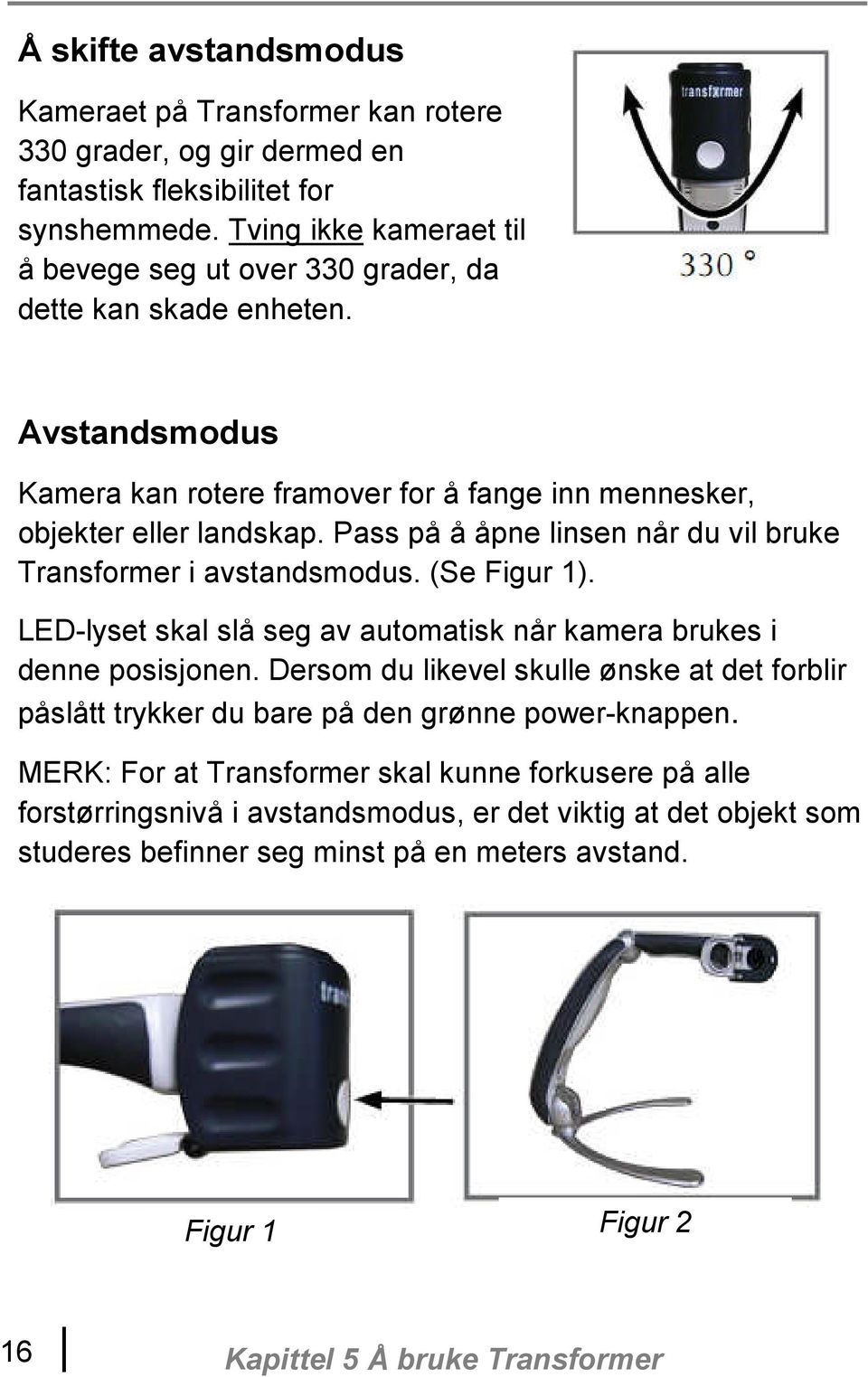 Pass på å åpne linsen når du vil bruke Transformer i avstandsmodus. (Se Figur 1). LED-lyset skal slå seg av automatisk når kamera brukes i denne posisjonen.