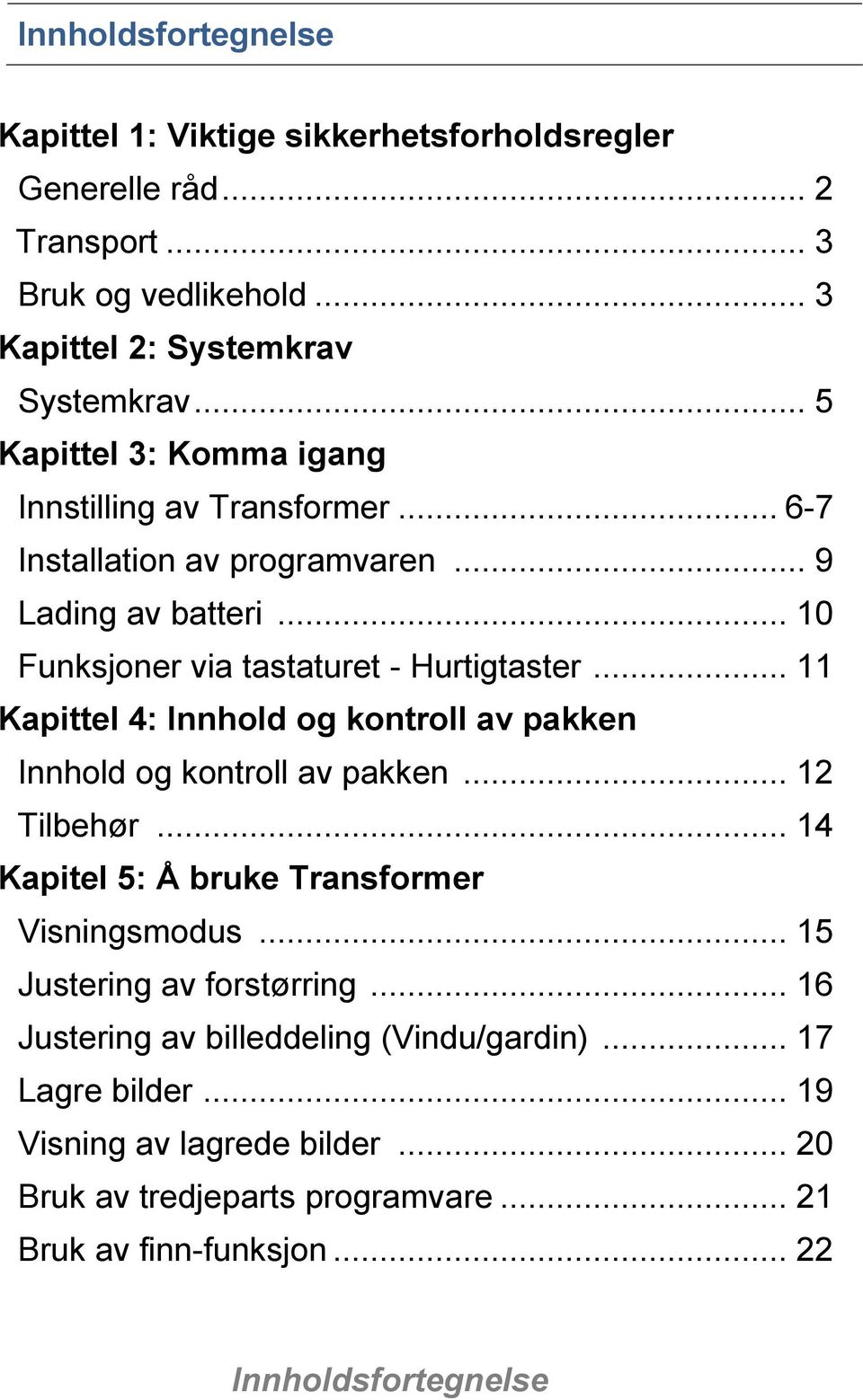 .. 11 Kapittel 4: Innhold og kontroll av pakken Innhold og kontroll av pakken... 12 Tilbehør... 14 Kapitel 5: Å bruke Transformer Visningsmodus.