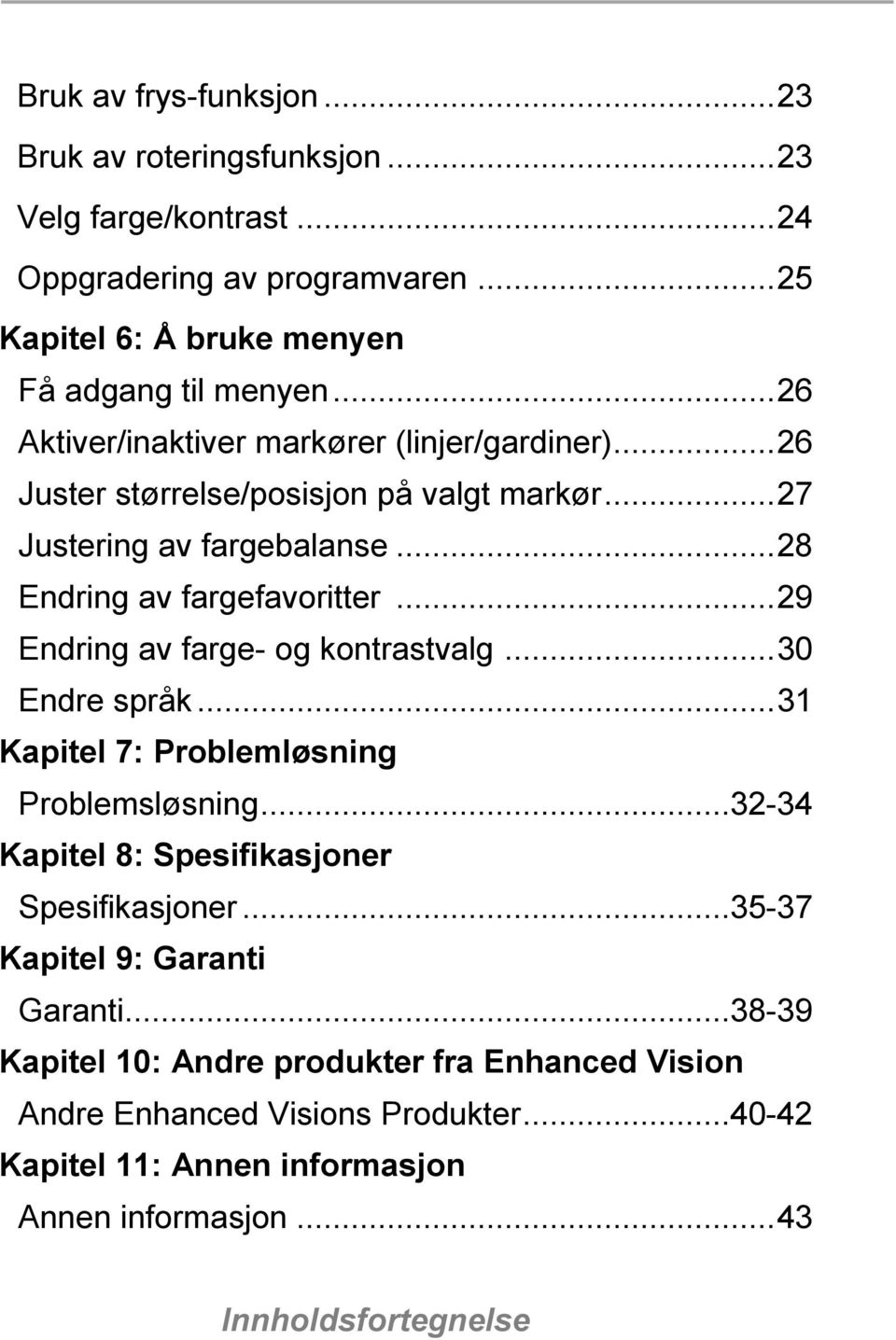 ..29 Endring av farge- og kontrastvalg...30 Endre språk...31 Kapitel 7: Problemløsning Problemsløsning...32-34 Kapitel 8: Spesifikasjoner Spesifikasjoner.